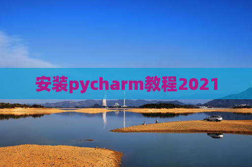 安装pycharm教程2021